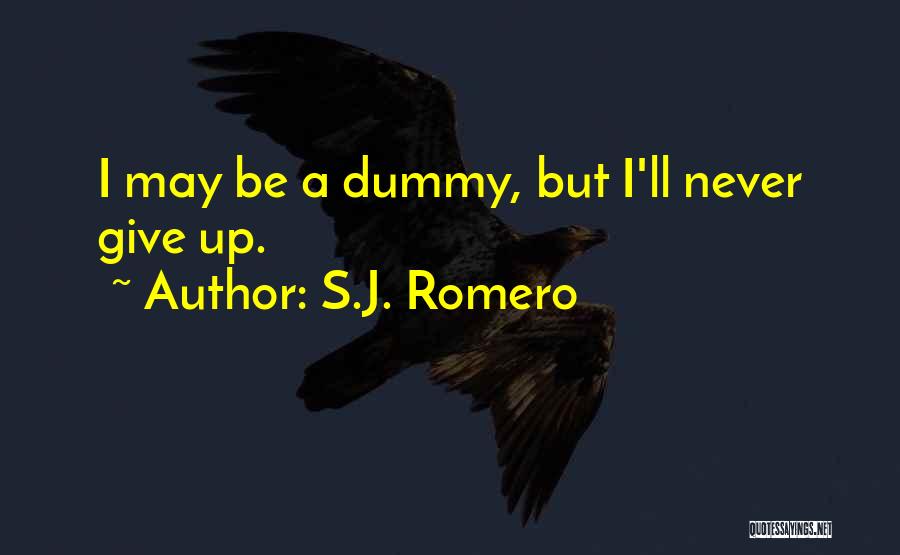 S.J. Romero Quotes: I May Be A Dummy, But I'll Never Give Up.