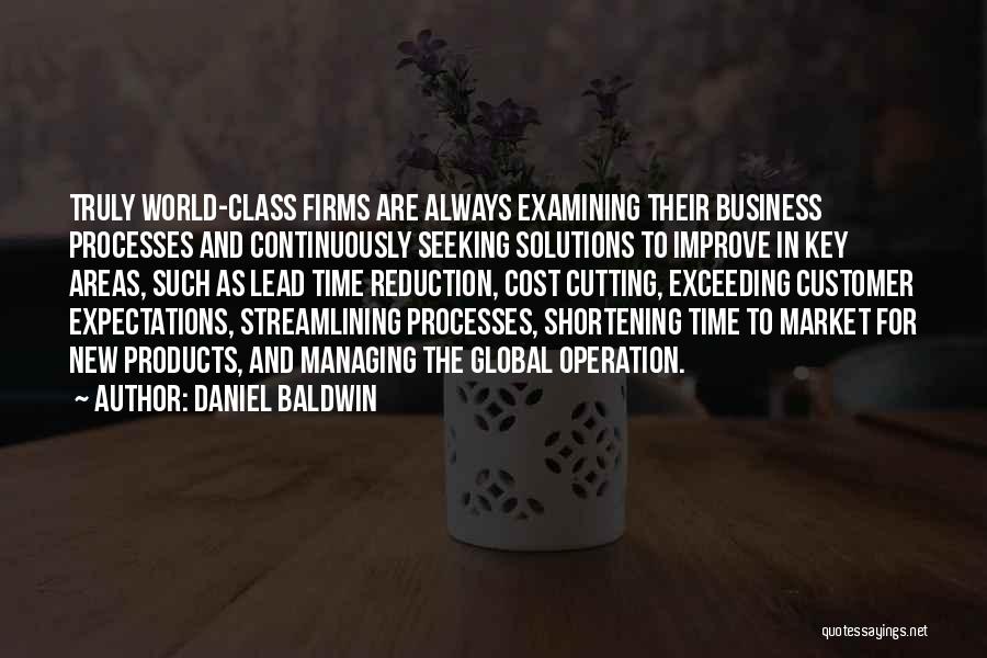 Daniel Baldwin Quotes: Truly World-class Firms Are Always Examining Their Business Processes And Continuously Seeking Solutions To Improve In Key Areas, Such As