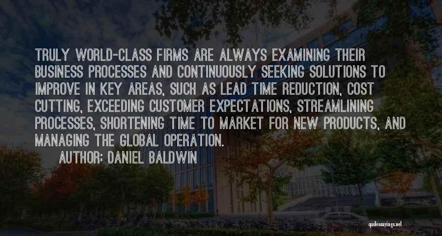 Daniel Baldwin Quotes: Truly World-class Firms Are Always Examining Their Business Processes And Continuously Seeking Solutions To Improve In Key Areas, Such As