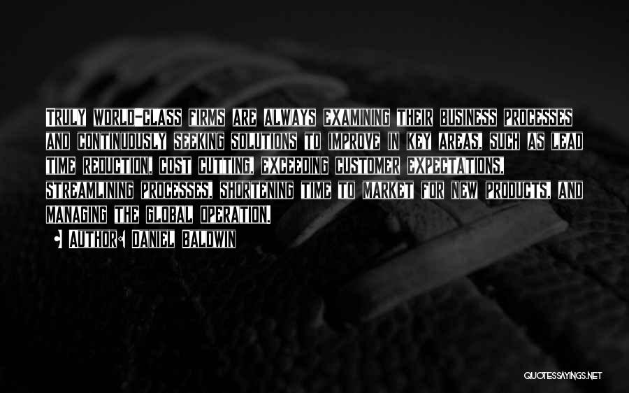 Daniel Baldwin Quotes: Truly World-class Firms Are Always Examining Their Business Processes And Continuously Seeking Solutions To Improve In Key Areas, Such As