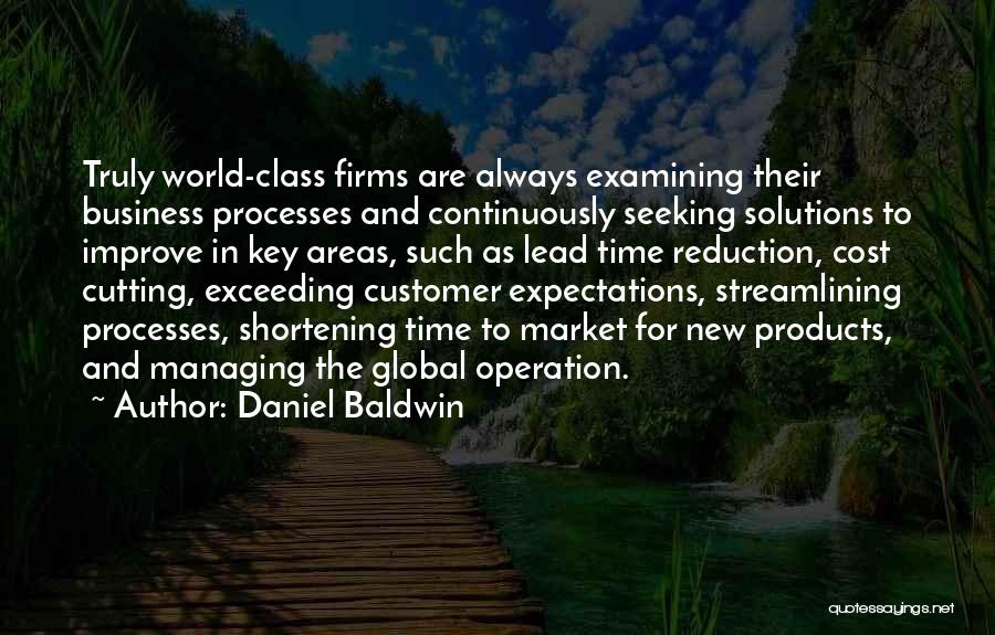 Daniel Baldwin Quotes: Truly World-class Firms Are Always Examining Their Business Processes And Continuously Seeking Solutions To Improve In Key Areas, Such As