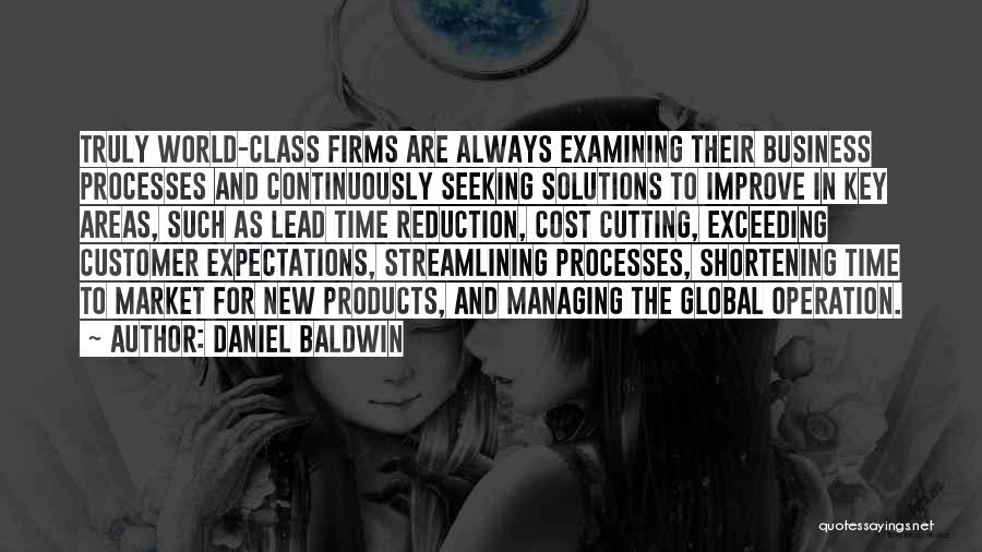 Daniel Baldwin Quotes: Truly World-class Firms Are Always Examining Their Business Processes And Continuously Seeking Solutions To Improve In Key Areas, Such As