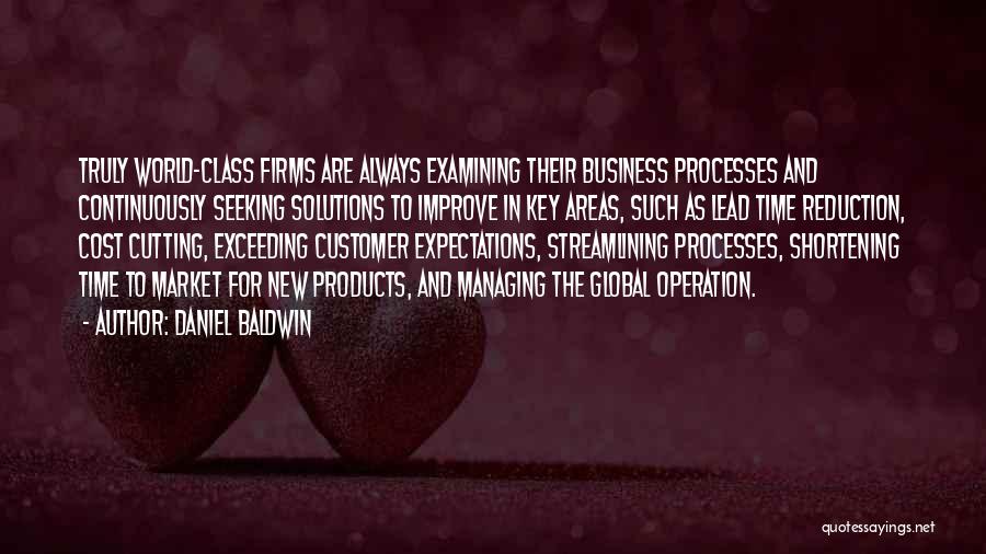 Daniel Baldwin Quotes: Truly World-class Firms Are Always Examining Their Business Processes And Continuously Seeking Solutions To Improve In Key Areas, Such As