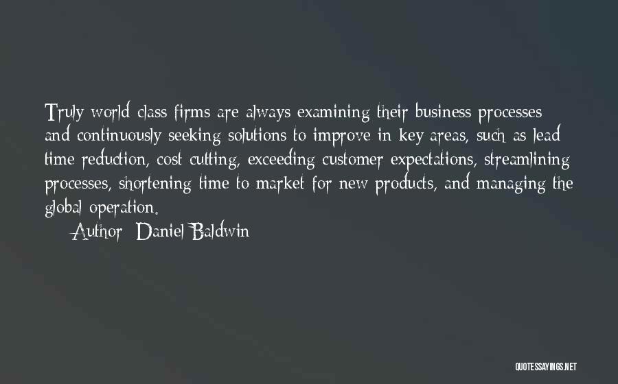 Daniel Baldwin Quotes: Truly World-class Firms Are Always Examining Their Business Processes And Continuously Seeking Solutions To Improve In Key Areas, Such As