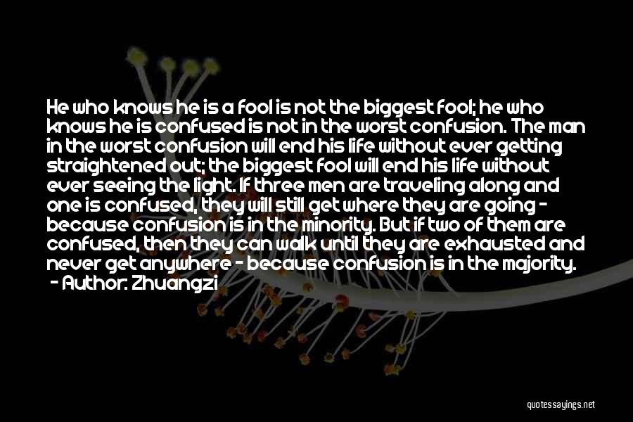 Zhuangzi Quotes: He Who Knows He Is A Fool Is Not The Biggest Fool; He Who Knows He Is Confused Is Not