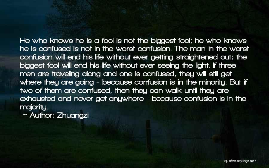 Zhuangzi Quotes: He Who Knows He Is A Fool Is Not The Biggest Fool; He Who Knows He Is Confused Is Not