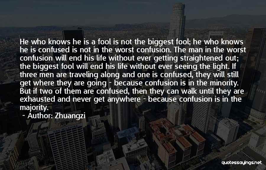 Zhuangzi Quotes: He Who Knows He Is A Fool Is Not The Biggest Fool; He Who Knows He Is Confused Is Not
