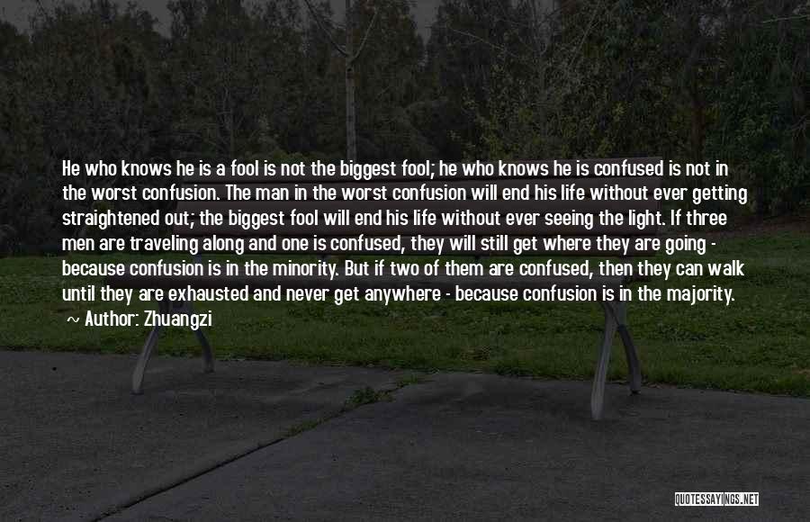 Zhuangzi Quotes: He Who Knows He Is A Fool Is Not The Biggest Fool; He Who Knows He Is Confused Is Not