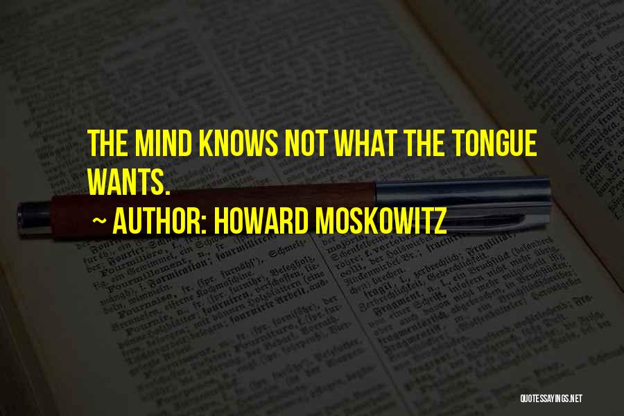 Howard Moskowitz Quotes: The Mind Knows Not What The Tongue Wants.