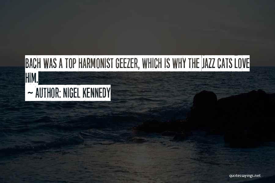 Nigel Kennedy Quotes: Bach Was A Top Harmonist Geezer, Which Is Why The Jazz Cats Love Him.