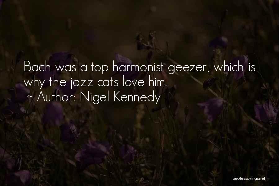 Nigel Kennedy Quotes: Bach Was A Top Harmonist Geezer, Which Is Why The Jazz Cats Love Him.