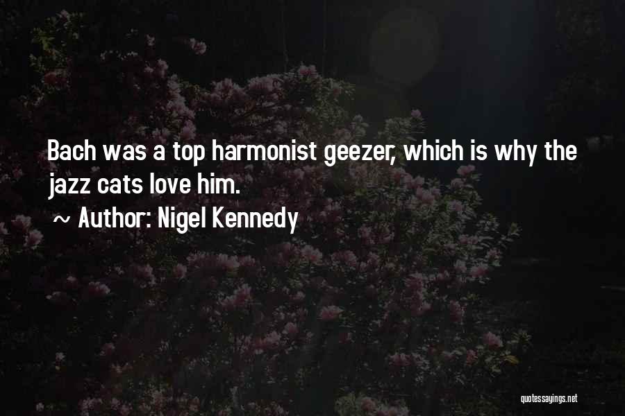 Nigel Kennedy Quotes: Bach Was A Top Harmonist Geezer, Which Is Why The Jazz Cats Love Him.