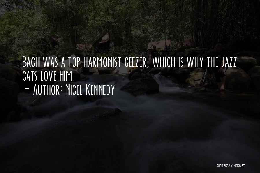 Nigel Kennedy Quotes: Bach Was A Top Harmonist Geezer, Which Is Why The Jazz Cats Love Him.