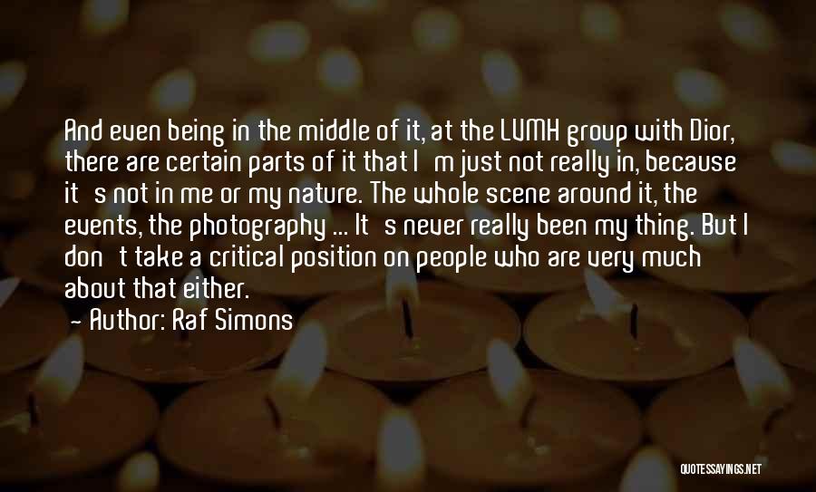 Raf Simons Quotes: And Even Being In The Middle Of It, At The Lvmh Group With Dior, There Are Certain Parts Of It