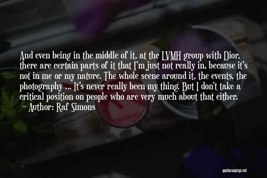 Raf Simons Quotes: And Even Being In The Middle Of It, At The Lvmh Group With Dior, There Are Certain Parts Of It