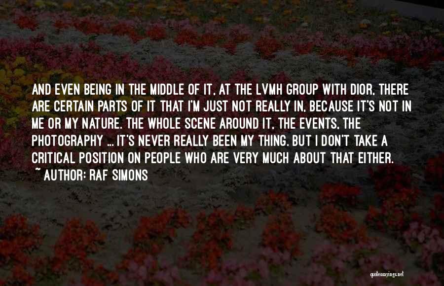 Raf Simons Quotes: And Even Being In The Middle Of It, At The Lvmh Group With Dior, There Are Certain Parts Of It