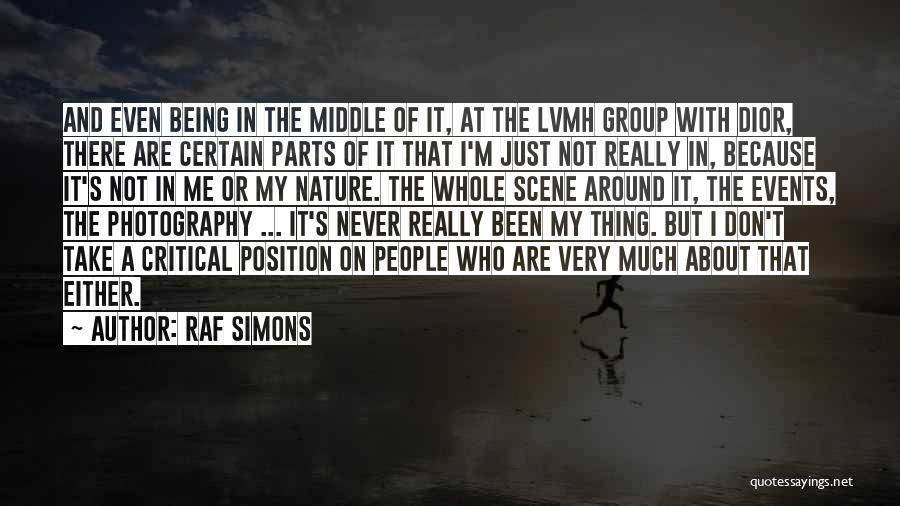 Raf Simons Quotes: And Even Being In The Middle Of It, At The Lvmh Group With Dior, There Are Certain Parts Of It