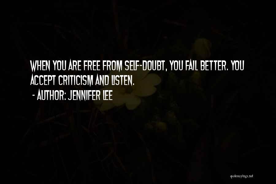 Jennifer Lee Quotes: When You Are Free From Self-doubt, You Fail Better. You Accept Criticism And Listen.