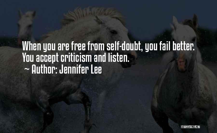 Jennifer Lee Quotes: When You Are Free From Self-doubt, You Fail Better. You Accept Criticism And Listen.