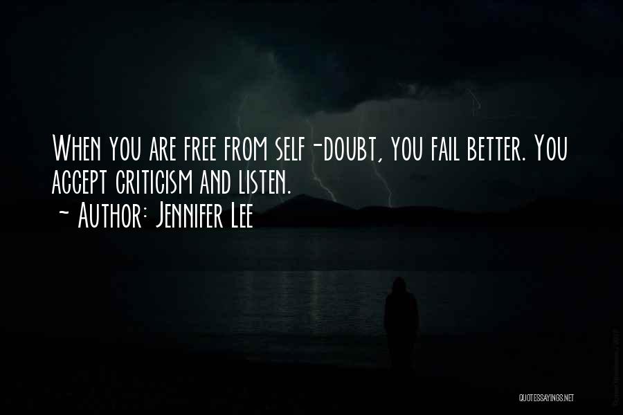 Jennifer Lee Quotes: When You Are Free From Self-doubt, You Fail Better. You Accept Criticism And Listen.