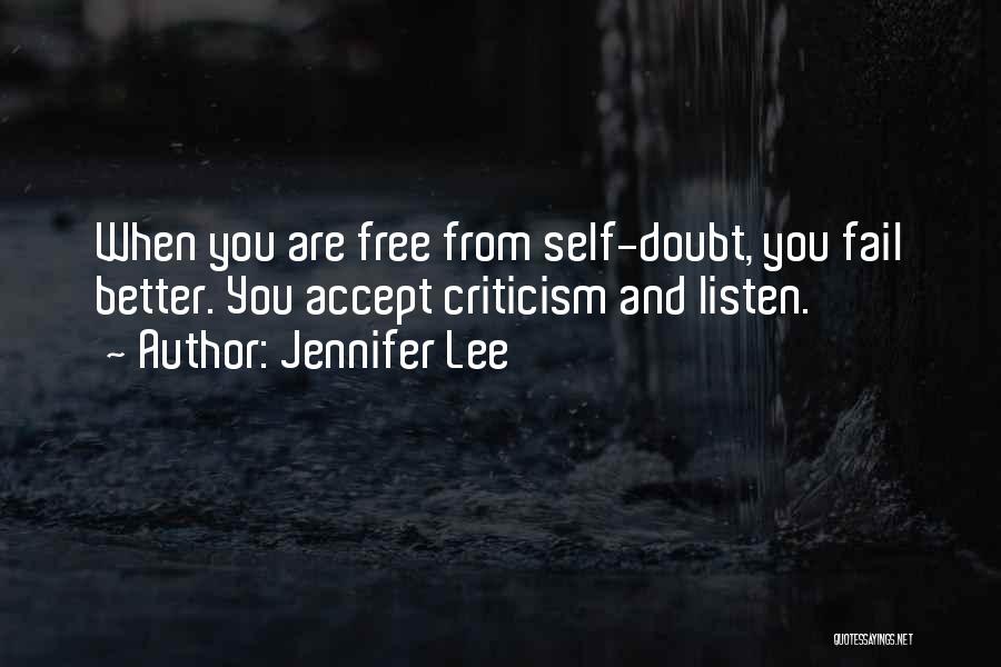 Jennifer Lee Quotes: When You Are Free From Self-doubt, You Fail Better. You Accept Criticism And Listen.