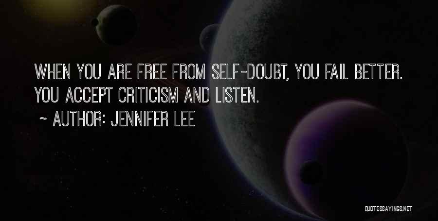 Jennifer Lee Quotes: When You Are Free From Self-doubt, You Fail Better. You Accept Criticism And Listen.