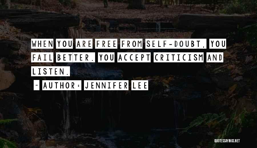 Jennifer Lee Quotes: When You Are Free From Self-doubt, You Fail Better. You Accept Criticism And Listen.