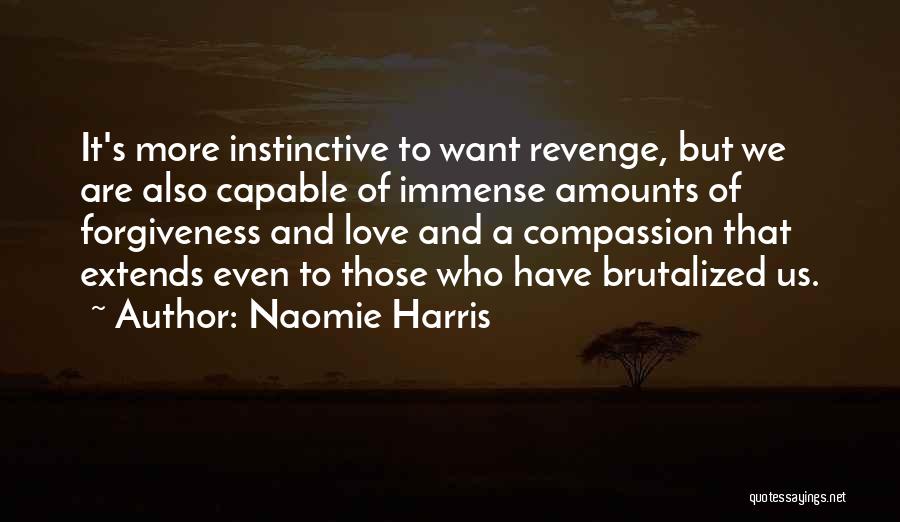 Naomie Harris Quotes: It's More Instinctive To Want Revenge, But We Are Also Capable Of Immense Amounts Of Forgiveness And Love And A