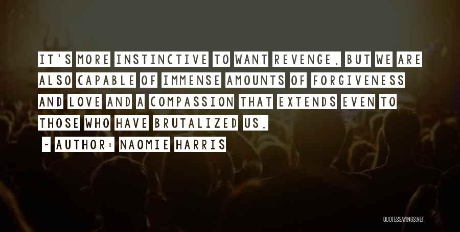 Naomie Harris Quotes: It's More Instinctive To Want Revenge, But We Are Also Capable Of Immense Amounts Of Forgiveness And Love And A