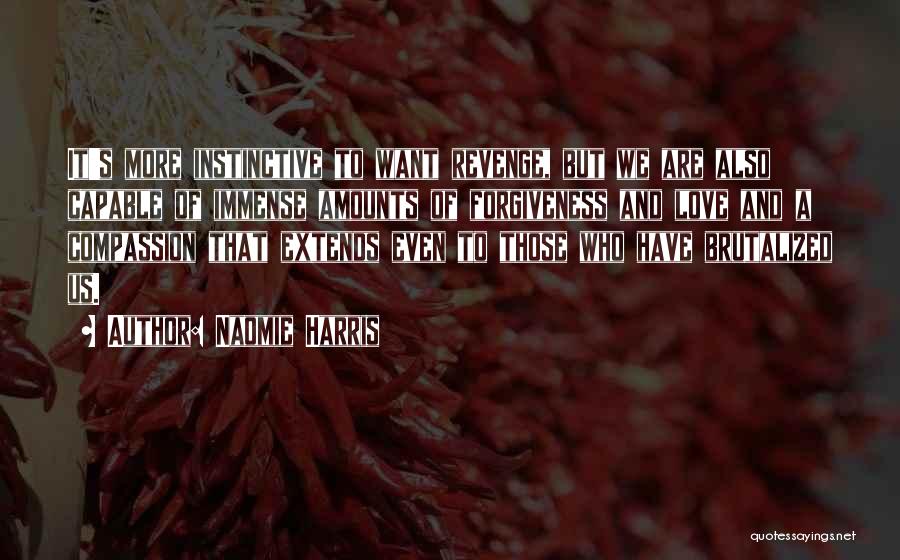 Naomie Harris Quotes: It's More Instinctive To Want Revenge, But We Are Also Capable Of Immense Amounts Of Forgiveness And Love And A