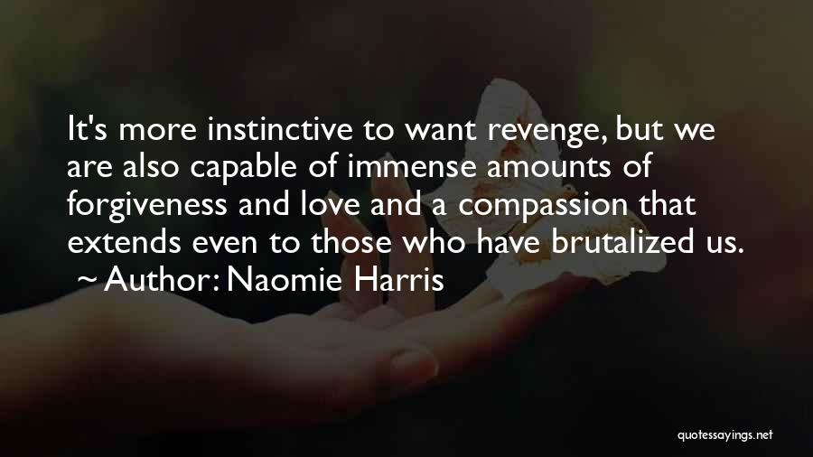 Naomie Harris Quotes: It's More Instinctive To Want Revenge, But We Are Also Capable Of Immense Amounts Of Forgiveness And Love And A