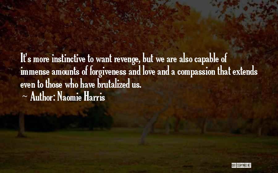 Naomie Harris Quotes: It's More Instinctive To Want Revenge, But We Are Also Capable Of Immense Amounts Of Forgiveness And Love And A