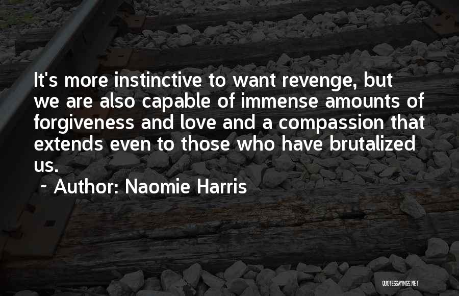 Naomie Harris Quotes: It's More Instinctive To Want Revenge, But We Are Also Capable Of Immense Amounts Of Forgiveness And Love And A