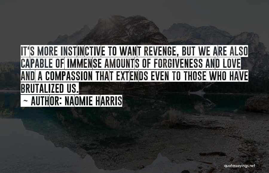 Naomie Harris Quotes: It's More Instinctive To Want Revenge, But We Are Also Capable Of Immense Amounts Of Forgiveness And Love And A