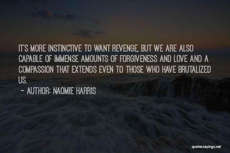 Naomie Harris Quotes: It's More Instinctive To Want Revenge, But We Are Also Capable Of Immense Amounts Of Forgiveness And Love And A