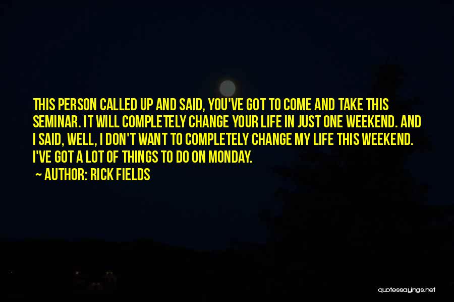 Rick Fields Quotes: This Person Called Up And Said, You've Got To Come And Take This Seminar. It Will Completely Change Your Life