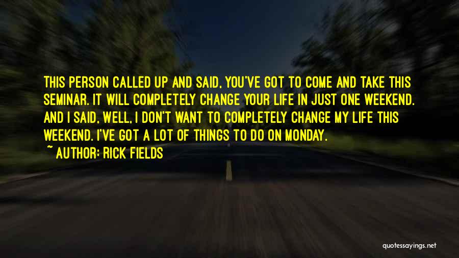 Rick Fields Quotes: This Person Called Up And Said, You've Got To Come And Take This Seminar. It Will Completely Change Your Life