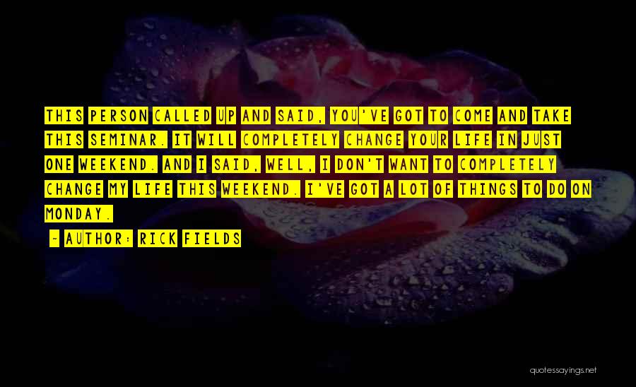 Rick Fields Quotes: This Person Called Up And Said, You've Got To Come And Take This Seminar. It Will Completely Change Your Life