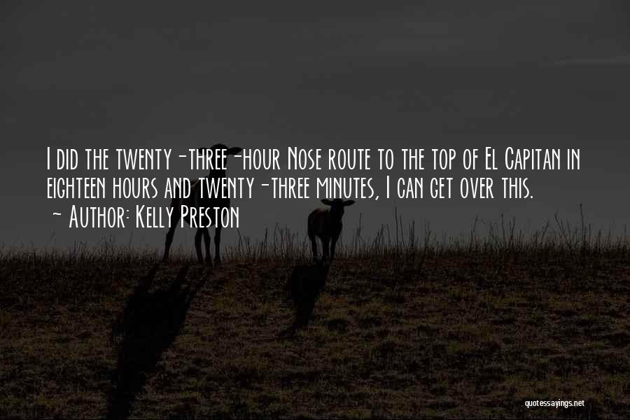 Kelly Preston Quotes: I Did The Twenty-three-hour Nose Route To The Top Of El Capitan In Eighteen Hours And Twenty-three Minutes, I Can