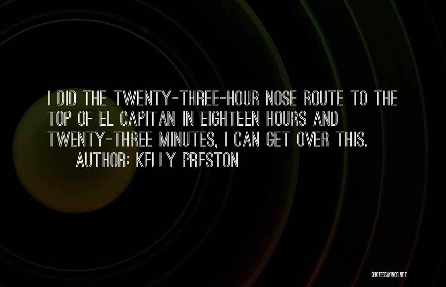 Kelly Preston Quotes: I Did The Twenty-three-hour Nose Route To The Top Of El Capitan In Eighteen Hours And Twenty-three Minutes, I Can