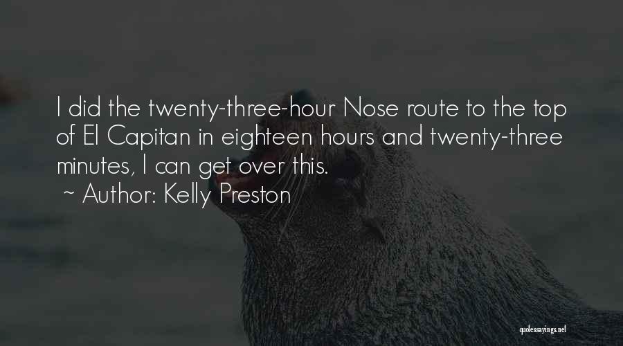 Kelly Preston Quotes: I Did The Twenty-three-hour Nose Route To The Top Of El Capitan In Eighteen Hours And Twenty-three Minutes, I Can