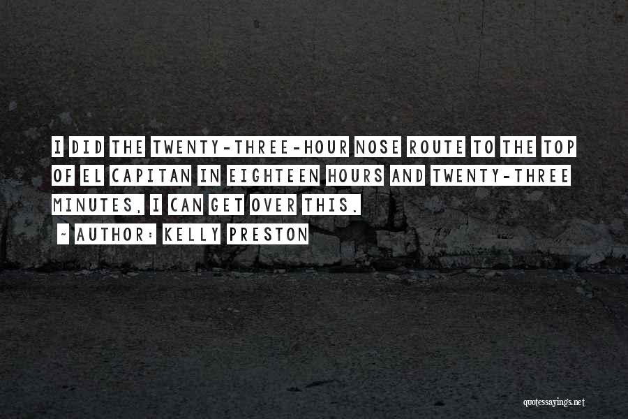 Kelly Preston Quotes: I Did The Twenty-three-hour Nose Route To The Top Of El Capitan In Eighteen Hours And Twenty-three Minutes, I Can