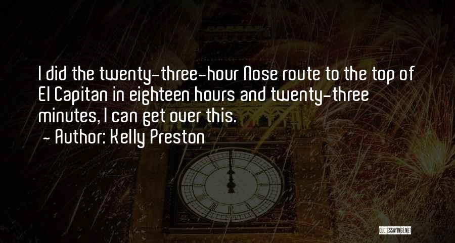 Kelly Preston Quotes: I Did The Twenty-three-hour Nose Route To The Top Of El Capitan In Eighteen Hours And Twenty-three Minutes, I Can