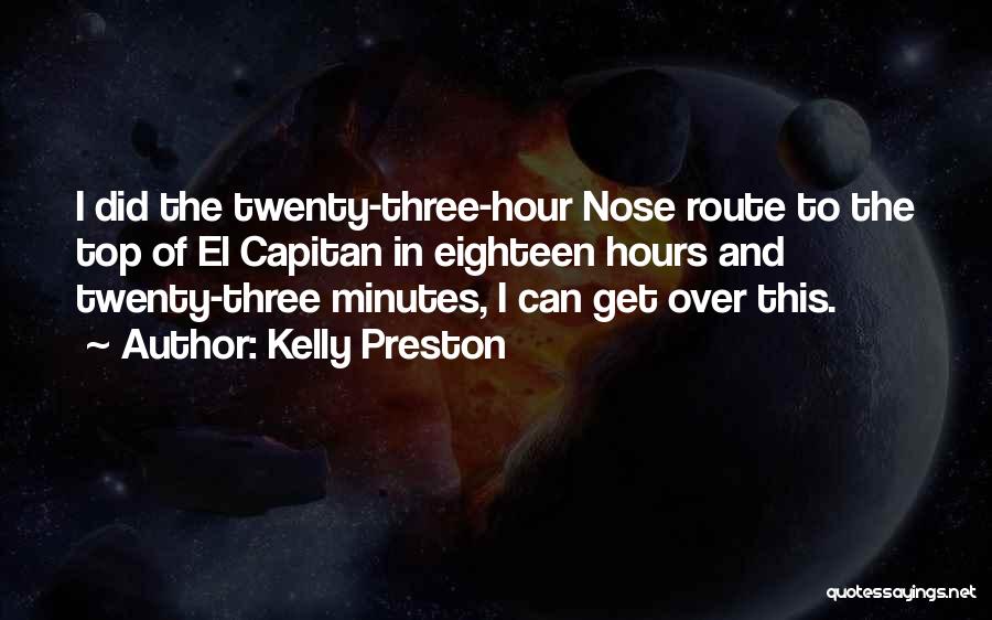 Kelly Preston Quotes: I Did The Twenty-three-hour Nose Route To The Top Of El Capitan In Eighteen Hours And Twenty-three Minutes, I Can