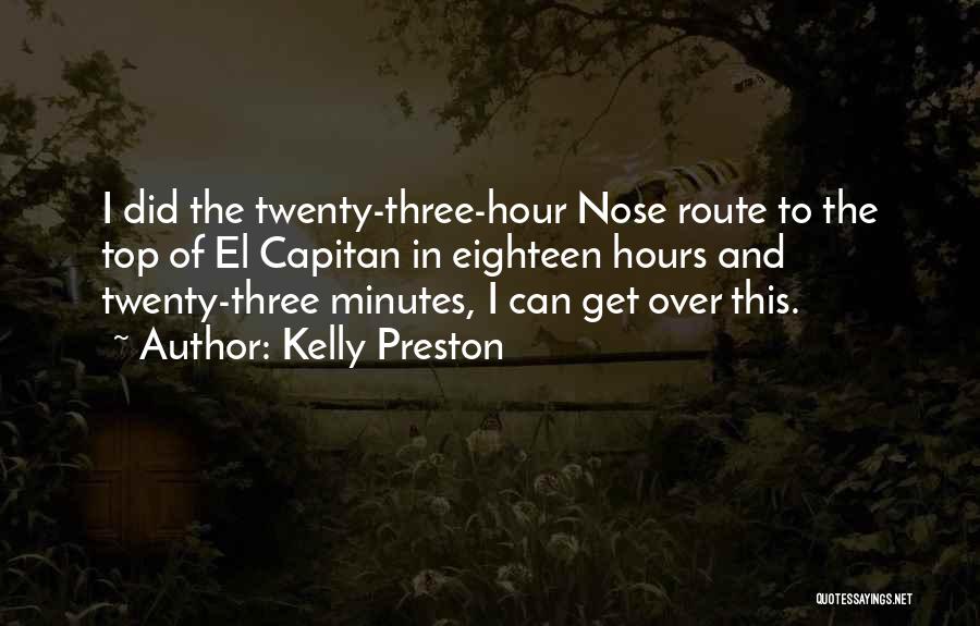 Kelly Preston Quotes: I Did The Twenty-three-hour Nose Route To The Top Of El Capitan In Eighteen Hours And Twenty-three Minutes, I Can