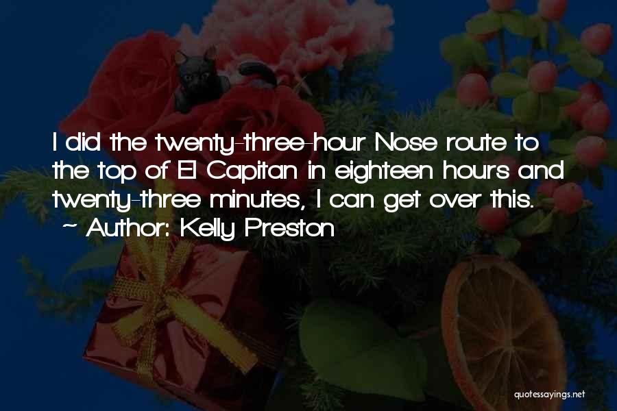 Kelly Preston Quotes: I Did The Twenty-three-hour Nose Route To The Top Of El Capitan In Eighteen Hours And Twenty-three Minutes, I Can