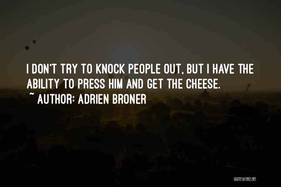 Adrien Broner Quotes: I Don't Try To Knock People Out, But I Have The Ability To Press Him And Get The Cheese.