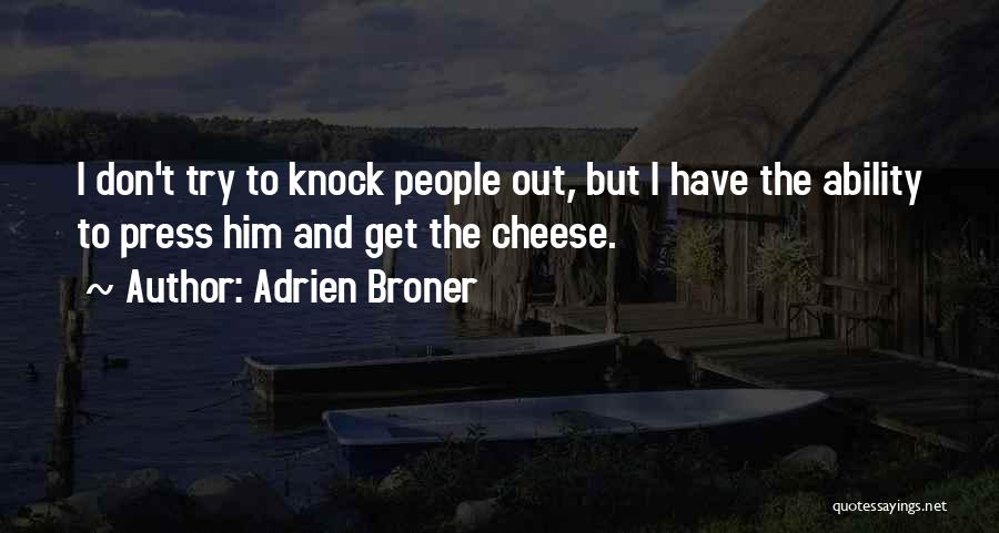 Adrien Broner Quotes: I Don't Try To Knock People Out, But I Have The Ability To Press Him And Get The Cheese.