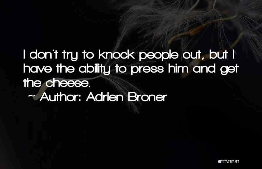 Adrien Broner Quotes: I Don't Try To Knock People Out, But I Have The Ability To Press Him And Get The Cheese.