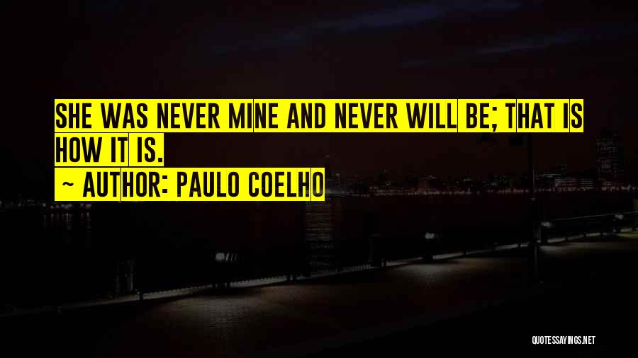 Paulo Coelho Quotes: She Was Never Mine And Never Will Be; That Is How It Is.